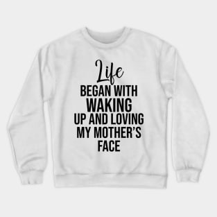 Life began with waking up and loving my mother's face Crewneck Sweatshirt
